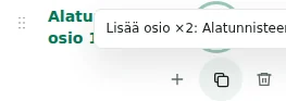 Lisää osio ×2 — Kopio säilyttää asetukset, käännökset ja toistettavan sisällön. Yksittäisiä pakollisia elementtejä ei kahdenneta.