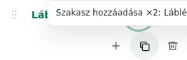 Szakasz hozzáadása ×2 — A másolat megőrzi a beállításokat, fordításokat és ismételhető tartalmat. Az egyedi elemek nem duplázódnak.