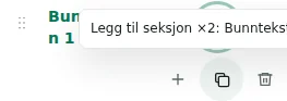 Legg til seksjon ×2 — Duplisering bevarer innstillinger, oversettelser og innhold som kan gjentas. Unike elementer dupliseres ikke.